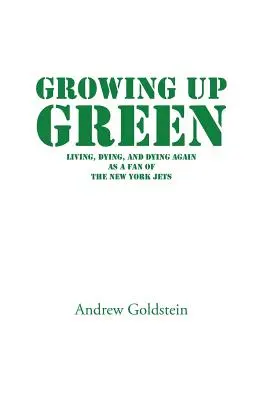 Dorastanie na zielono: Żyjąc, umierając i umierając ponownie jako fan New York Jets - Growing Up Green: Living, Dying, and Dying Again as a Fan of the New York Jets