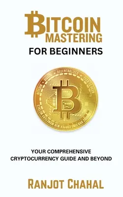 Bitcoin Mastering dla początkujących: Kompleksowy przewodnik po kryptowalutach i nie tylko - Bitcoin Mastering for Beginners: Your Comprehensive Cryptocurrency Guide and Beyond