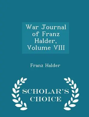 Dziennik wojenny Franza Haldera, tom VIII - Scholar's Choice Edition - War Journal of Franz Halder, Volume VIII - Scholar's Choice Edition