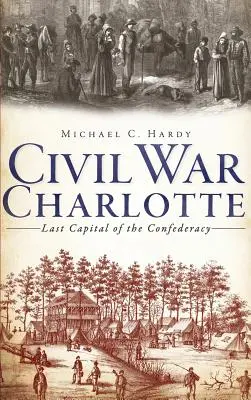 Charlotte w wojnie secesyjnej: Ostatnia stolica Konfederacji - Civil War Charlotte: Last Capital of the Confederacy