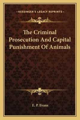 Ściganie karne i kara śmierci dla zwierząt - The Criminal Prosecution And Capital Punishment Of Animals