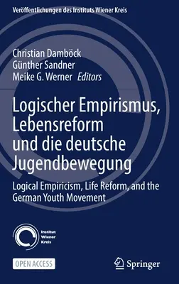 Logischer Empirismus, Lebensreform Und Die Deutsche Jugendbewegung: Logiczny empiryzm, reforma życia i niemiecki ruch młodzieżowy - Logischer Empirismus, Lebensreform Und Die Deutsche Jugendbewegung: Logical Empiricism, Life Reform, and the German Youth Movement