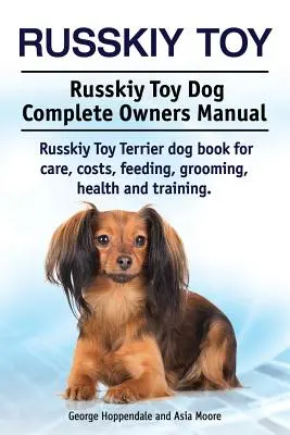 Russkiy Toy. Russkiy Toy Dog Kompletna instrukcja obsługi. Russkiy Toy Terrier książka dla psów o opiece, kosztach, karmieniu, pielęgnacji, zdrowiu i szkoleniu. - Russkiy Toy. Russkiy Toy Dog Complete Owners Manual. Russkiy Toy Terrier dog book for care, costs, feeding, grooming, health and training.