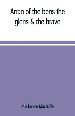 Arran of the Bens, the Glens & the Brave - Arran of the bens, the glens & the brave