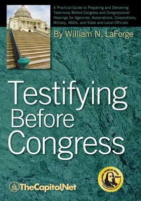 Zeznawanie przed Kongresem: A Practical Guide to Preparing and Delivering Testimony Before Congress and Congressional Hearings for Agencies, Assoc - Testifying Before Congress: A Practical Guide to Preparing and Delivering Testimony Before Congress and Congressional Hearings for Agencies, Assoc