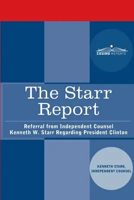 Raport Starra: Odesłanie od niezależnego radcy prawnego Kennetha W. Starra w sprawie prezydenta Clintona - The Starr Report: Referral from Independent Counsel Kenneth W. Starr Regarding President Clinton