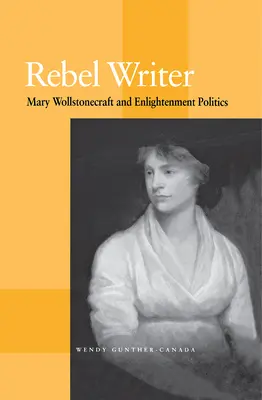 Rebel Writer: Mary Wollstonecraft i oświeceniowa polityka - Rebel Writer: Mary Wollstonecraft and Enlightenment Politics