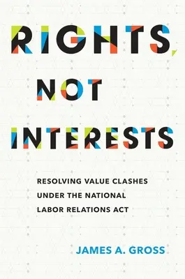 Prawa, a nie interesy: Rozwiązywanie konfliktów wartości w ramach ustawy o krajowych stosunkach pracy (National Labor Relations ACT) - Rights, Not Interests: Resolving Value Clashes Under the National Labor Relations ACT