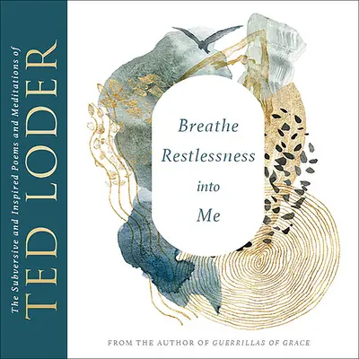 Tchnij we mnie niepokój: wywrotowe i inspirowane wiersze i medytacje Teda Lodera - Breathe Restlessness Into Me: The Subversive and Inspired Poems and Meditations of Ted Loder