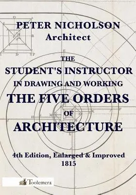 The Student's Instructor in Drawing and Working the Five Orders of Architecture (Instruktaż dla studentów w rysowaniu i obróbce pięciu rzędów architektury) - The Student's Instructor in Drawing and Working the Five Orders of Architecture