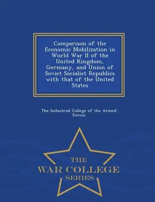 Comparison of the Economic Mobilization in World War II of the United Kingdom, Germany, and Union of Soviet Socialist Republics with That of the United - Comparison of the Economic Mobilization in World War II of the United Kingdom, Germany, and Union of Soviet Socialist Republics with That of the Unite