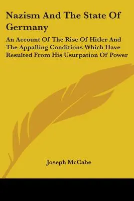 Nazizm i państwo niemieckie: Relacja o powstaniu Hitlera i przerażających warunkach, które wynikły z jego uzurpacji władzy - Nazism And The State Of Germany: An Account Of The Rise Of Hitler And The Appalling Conditions Which Have Resulted From His Usurpation Of Power