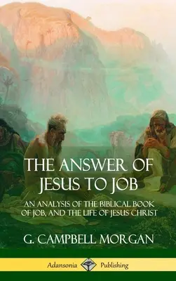 Odpowiedź Jezusa dla Hioba: Analiza biblijnej Księgi Hioba i życia Jezusa Chrystusa (Hardcover) - The Answer of Jesus to Job: An Analysis of the Biblical Book of Job, and the Life of Jesus Christ (Hardcover)