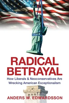 Radykalna zdrada: jak liberałowie i neokonserwatyści niszczą amerykańską wyjątkowość - Radical Betrayal: How Liberals & Neoconservatives Are Wrecking American Exceptionalism