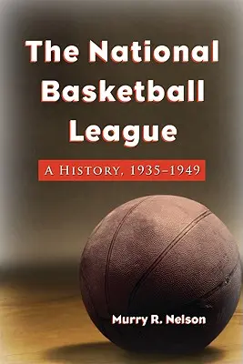 Narodowa Liga Koszykówki: Historia, 1935-1949 - The National Basketball League: A History, 1935-1949