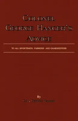 Porady pułkownika George'a Hangera dla wszystkich sportowców, rolników i hodowców zwierząt (seria Historia strzelectwa) - Colonel George Hanger's Advice To All Sportsmen, Farmers And Gamekeepers (History Of Shooting Series)