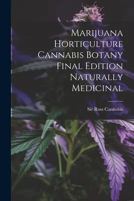 Ogrodnictwo marihuany Botanika konopi Wydanie końcowe Naturalnie lecznicze - Marijuana Horticulture Cannabis Botany Final Edition Naturally Medicinal