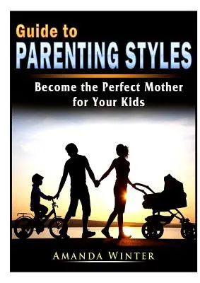 Przewodnik po stylach rodzicielstwa: Zostań idealną matką dla swoich dzieci - Guide to Parenting Styles: Become the Perfect Mother for Your Kids