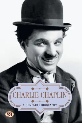 Charlie Chaplin: Kompletna biografia - Charlie Chaplin: A Complete Biography