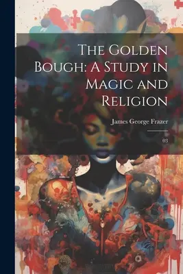 Złota myśl: Studium magii i religii: 03 - The Golden Bough: A Study in Magic and Religion: 03