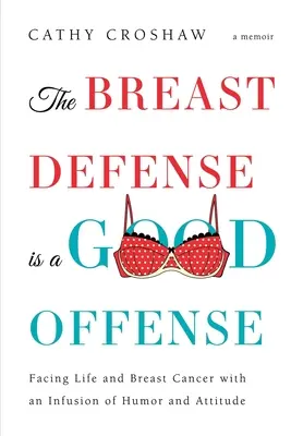 Obrona piersi to dobra ofensywa: W obliczu życia i raka piersi z napływem humoru i postawy - The Breast Defense is a Good Offense: Facing Life and Breast Cancer with an Infusion of Humor and Attitude