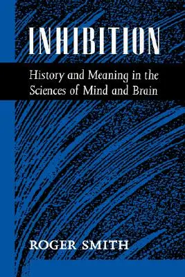 Zahamowanie: Historia i znaczenie w naukach o umyśle i mózgu - Inhibition: History & Meaning in the Sciences of Mind & Brain