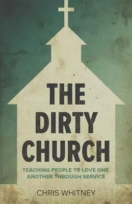 Brudny Kościół: Uczenie ludzi wzajemnej miłości poprzez służbę - The Dirty Church: Teaching People To Love One Another Through Service