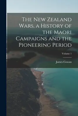 Wojny w Nowej Zelandii, historia kampanii maoryskich i okresu pionierskiego; Tom 1 - The New Zealand Wars, a History of the Maori Campaigns and the Pioneering Period; Volume 1