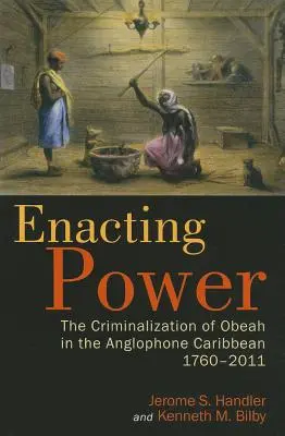 Enacting Power: Kryminalizacja Obeah na anglojęzycznych Karaibach, 1760-2011 - Enacting Power: The Criminalization of Obeah in the Anglophone Caribbean, 1760-2011