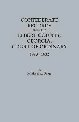 Akta konfederatów z hrabstwa Elbert w stanie Georgia, sąd zwykły, 1890-1932 - Confederate Records from the Elbert County, Georgia, Court of Ordinary, 1890-1932