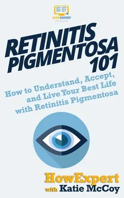 Retinitis Pigmentosa 101: Jak zrozumieć, zaakceptować i przeżyć swoje najlepsze życie z retinitis pigmentosa - Retinitis Pigmentosa 101: How to Understand, Accept, and Live Your Best Life with Retinitis Pigmentosa