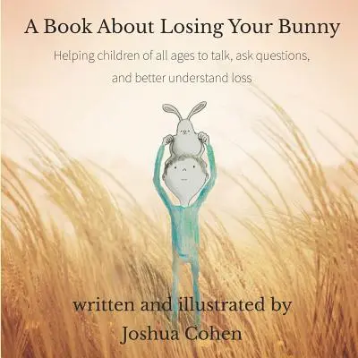 Książka o stracie króliczka: pomaga dzieciom w każdym wieku rozmawiać, zadawać pytania i lepiej zrozumieć stratę - A Book About Losing Your Bunny: Helping children of all ages to talk, ask questions, and better understand loss