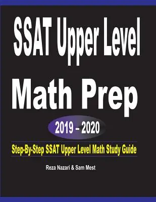 SSAT Upper Level Math Prep 2019 - 2020: Przewodnik do nauki matematyki na wyższym poziomie SSAT krok po kroku - SSAT Upper Level Math Prep 2019 - 2020: Step-By-Step SSAT Upper Level Math Study Guide