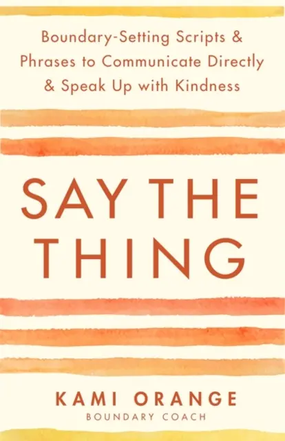 Say the Thing - Skrypty i zwroty wyznaczające granice do bezpośredniej komunikacji i mówienia z życzliwością - Say the Thing - Boundary-Setting Scripts & Phrases to Communicate Directly & Speak Up with Kindness