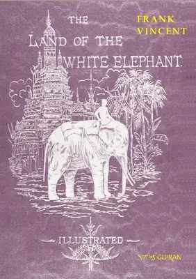 Kraina Białego Słonia: Widoki i sceny w Azji Południowo-Wschodniej, osobista opowieść o podróżach i przygodach w dalszych Indiach, obejmująca - The Land of the White Elephant: Sights and scenes in South-Eastern Asia, a personal narrative of travel and adventure in farther India, embracing the