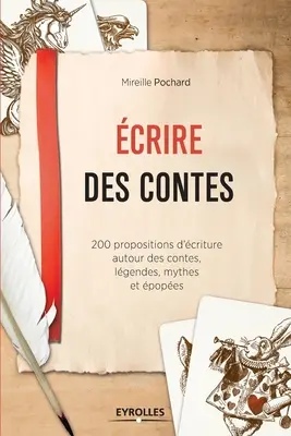 Ecrire des contes: 200 propositions d'criture autour des contes, lgendes, mythes et popes.