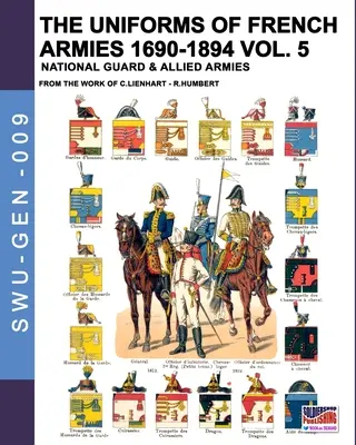 Mundury armii francuskich 1690-1894 - Vol. 5: Gwardia narodowa i armie sojusznicze - The uniforms of French armies 1690-1894 - Vol. 5: National guard and allied armies