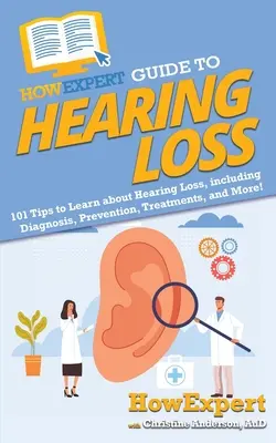 Przewodnik HowExpert po utracie słuchu: 101 wskazówek, jak dowiedzieć się o utracie słuchu, w tym diagnostyce, zapobieganiu, leczeniu i nie tylko! - HowExpert Guide to Hearing Loss: 101 Tips to Learn about Hearing Loss, including Diagnosis, Prevention, Treatments, and More!