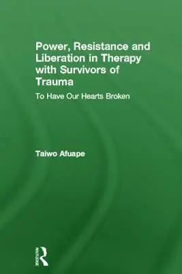 Siła, opór i wyzwolenie w terapii osób, które przeżyły traumę: Mieć złamane serce - Power, Resistance and Liberation in Therapy with Survivors of Trauma: To Have Our Hearts Broken