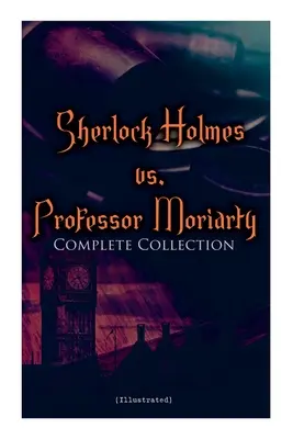 Sherlock Holmes kontra profesor Moriarty - kompletna kolekcja (ilustrowana): Opowieści o najsłynniejszym detektywie świata i jego wrogu - Sherlock Holmes vs. Professor Moriarty - Complete Collection (Illustrated): Tales of the World's Most Famous Detective and His Archenemy