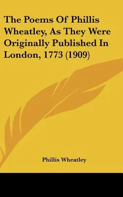 Wiersze Phillis Wheatley, tak jak zostały pierwotnie opublikowane w Londynie, 1773 (1909) - The Poems Of Phillis Wheatley, As They Were Originally Published In London, 1773 (1909)