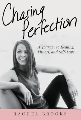 Pogoń za doskonałością: Podróż do uzdrowienia, sprawności i miłości własnej - Chasing Perfection: A Journey to Healing, Fitness, and Self-Love