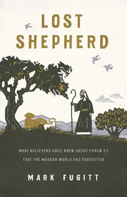 Zagubiony pasterz: Co wierzący wiedzieli o Psalmie 23, a współczesny świat o tym zapomniał - Lost Shepherd: What Believers Once Knew about Psalm 23 That the Modern World Has Forgotten