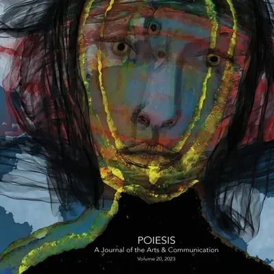 Poiesis A Journal of the Arts & Communication Volume 20, 2023; W środku kryzysu - co się pojawia? - Poiesis A Journal of the Arts & Communication Volume 20, 2023; In the Midst of Crisis-What is Emerging?