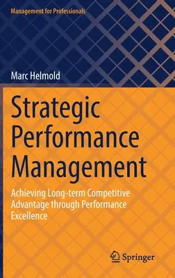 Strategiczne zarządzanie wydajnością: Osiąganie długoterminowej przewagi konkurencyjnej poprzez doskonałość wyników - Strategic Performance Management: Achieving Long-Term Competitive Advantage Through Performance Excellence