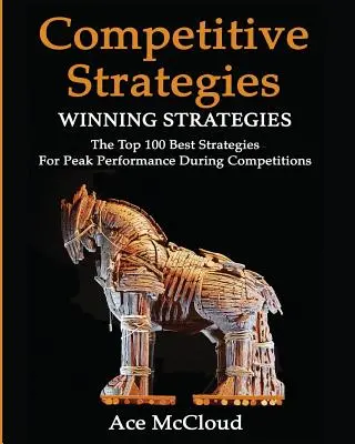 Strategia konkurencji: Winning Strategies: 100 najlepszych strategii zapewniających najwyższą wydajność podczas zawodów - Competitive Strategy: Winning Strategies: The Top 100 Best Strategies For Peak Performance During Competitions