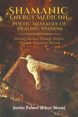 Szamańska medycyna energetyczna: Poetyckie przesłania uzdrawiającej mądrości - Shamanic Energy Medicine: Poetic Messages of Healing Wisdom