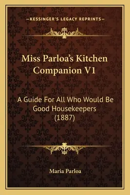 Miss Parloa's Kitchen Companion V1: Przewodnik dla wszystkich, którzy chcieliby być dobrymi gospodyniami domowymi (1887) - Miss Parloa's Kitchen Companion V1: A Guide for All Who Would Be Good Housekeepers (1887)