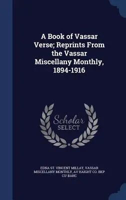 A Book of Vassar Verse; Przedruki z miesięcznika Vassar Miscellany, 1894-1916 - A Book of Vassar Verse; Reprints From the Vassar Miscellany Monthly, 1894-1916