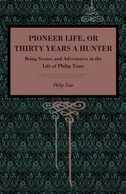 Życie pioniera; lub, Trzydzieści lat jako myśliwy: Sceny i przygody z życia Philipa Tome'a. - Pioneer Life; or, Thirty Years a Hunter: Being Scenes and Adventures in the Life of Philip Tome